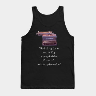 E. L. Doctorow on writing: Writing is a socially acceptable form of schizophrenia. Tank Top